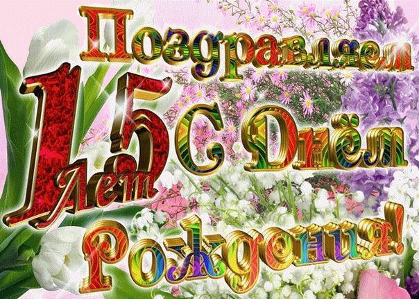 Поздравления с днем рождения 15 лет